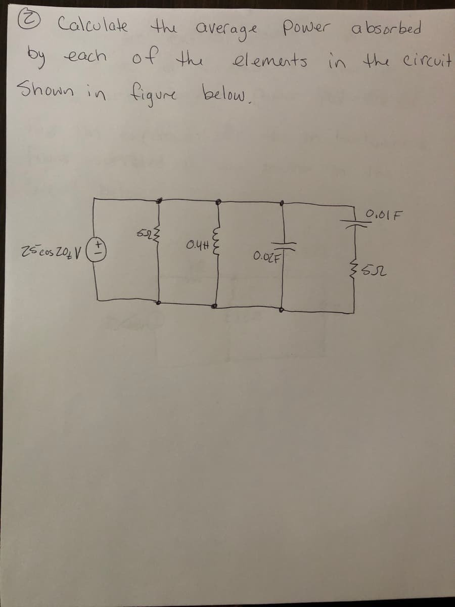 2)
the average
Power a bsorbed
Calculate
by each of the
el ements in the eircuit
Shown in figure below.
0.01F
52
0.4H
0.02F
25 cos Z0ŁV
3552
