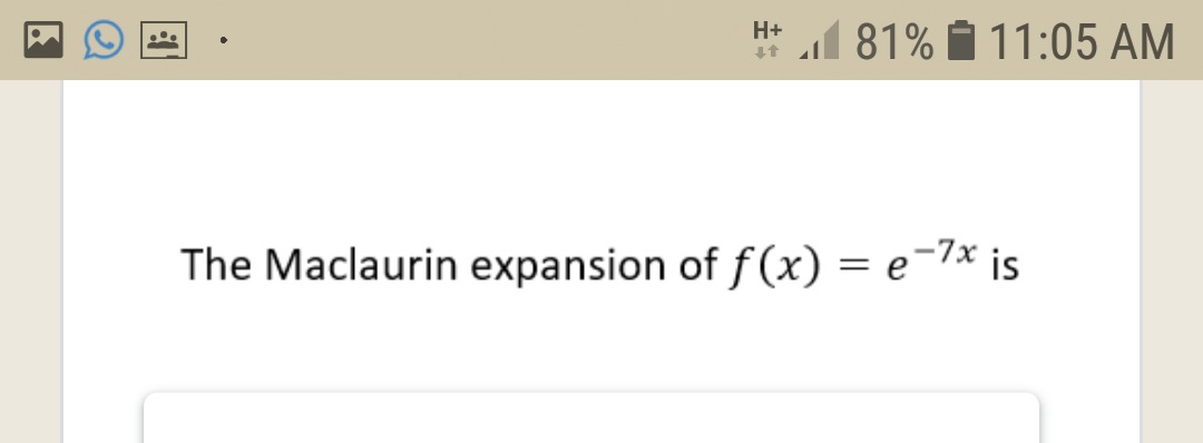 H l 81% 11:05 AM
The Maclaurin expansion of f(x) = e¯7x is
