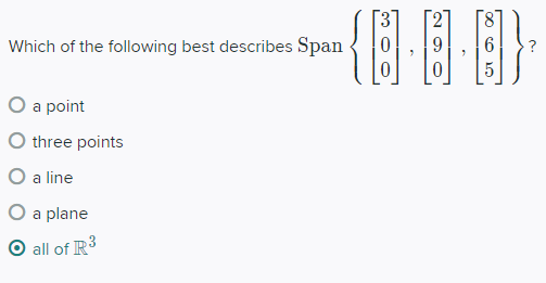 Which of the following best describes Span
O a point
O three points
O a line
O a plane
all of R3
