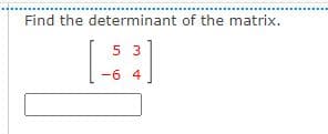 .......
....
Find the determinant of the matrix.
5 3
-6 4
