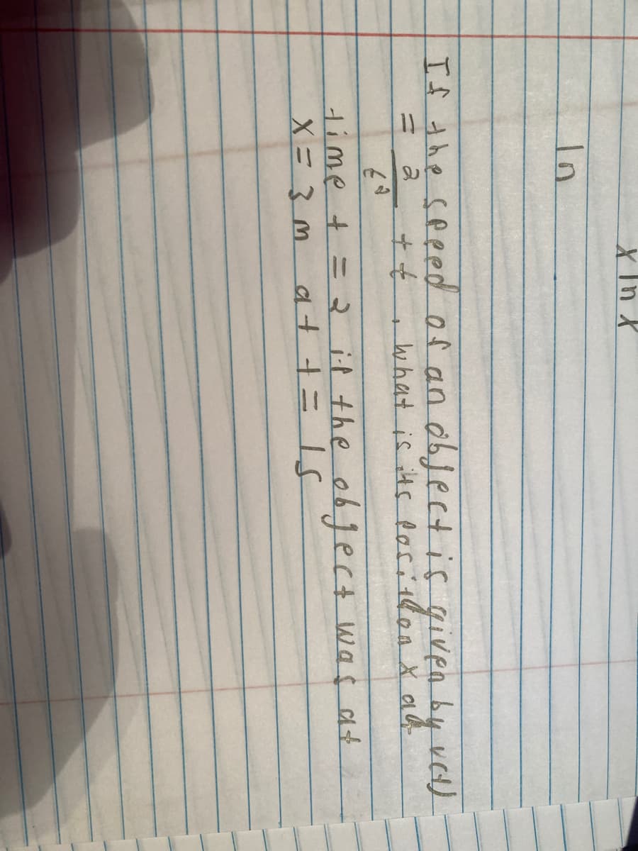 XIn X
In
If the seeed of an objectis given by vet)
what is its lorithon x ak
+七
dime + = 2 it the object was a
X=3M
