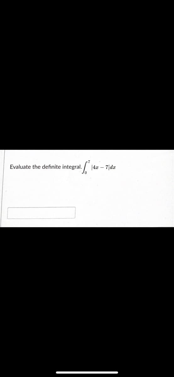 Evaluate the definite integral.
|4x – 7|dx
