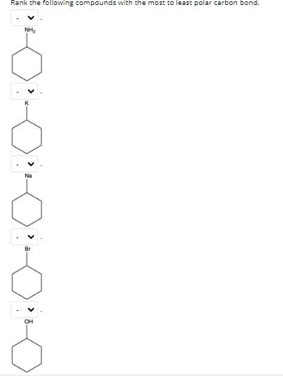 Rank the following compounds with the most to least polar carbon bond.
NH₂
Br
OH