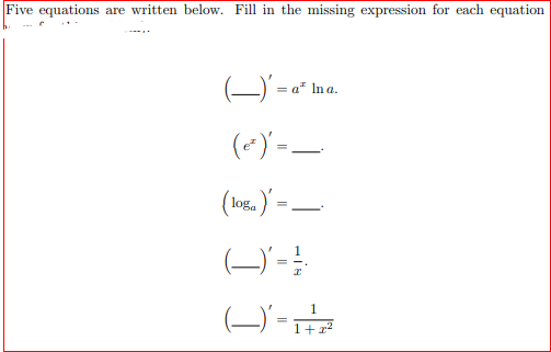 Five equations are written below. Fill in the missing expression for each equation
= a" Ina,
(e) =-
( log. ) =-
(-) -규로
1
%3D
1+x²
