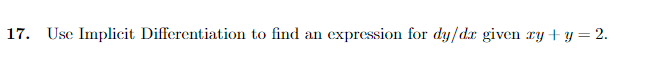 17. Use Implicit Differentiation to find an
expression for dy/dx given ry + y = 2.
