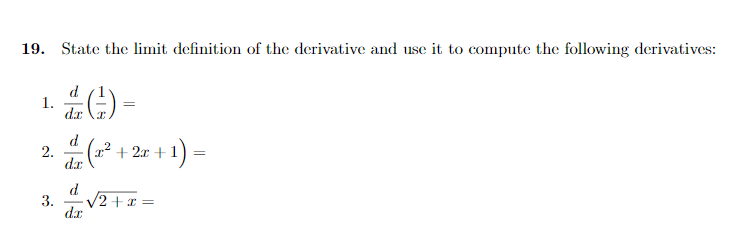 19. State the limit definition of the derivative and use it to compute the following derivatives:
d
1.
dr
d
2.
:(2² + 2x
:+1) =
dr
d
3.
V2 +x
da
