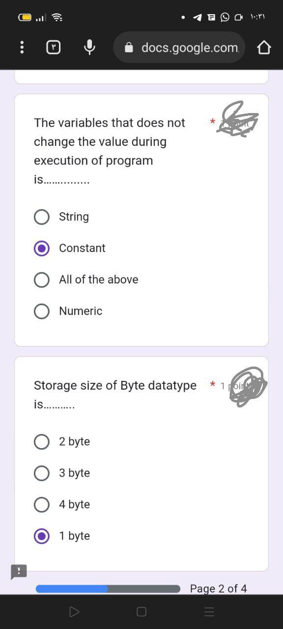 !
The variables that does not
change the value during
execution of program
is.........
String
Constant
All of the above
Numeric
Storage size of Byte datatype * 1
is...........
2 byte
3 byte
4 byte
docs.google.com
1 byte
- ۱۰:۳۱
Page 2 of 4