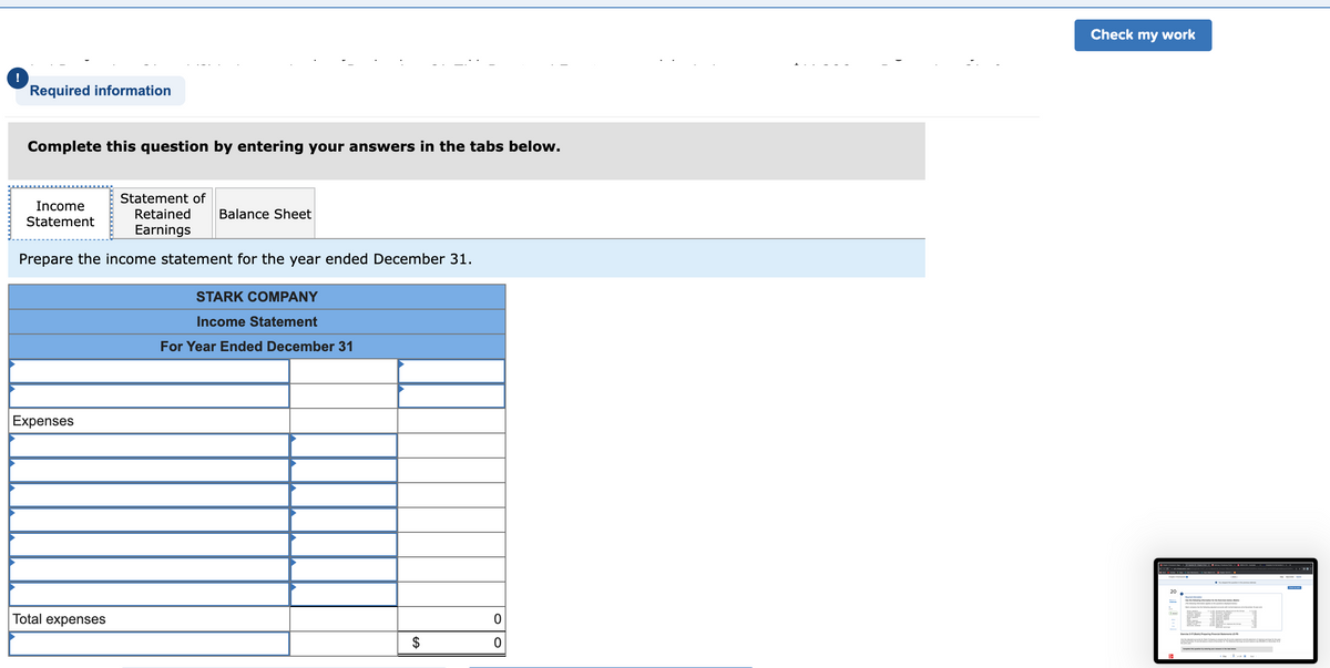 Required information
Complete this question by entering your answers in the tabs below.
Income
Statement
Prepare the income statement for the year ended December 31.
Expenses
Statement of
Retained Balance Sheet
Earnings
Total expenses
STARK COMPANY
Income Statement
For Year Ended December 31
GA
0
0
Check my work
20
Jani, E