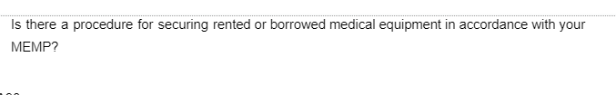 Is there a procedure for securing rented or borrowed medical equipment in accordance with your
MEMP?