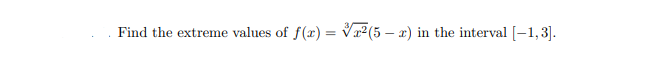 Find the extreme values of f(x) = Vx²(5 – x) in the interval [-1,3].
