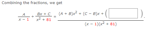 Combining the fractions, we get
(A + B)x? -
+ (C - B)x +
Bx + C
+
x2 + 81
A
X - 1
(x - 1)(x2 + 81)
