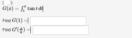 (.)
G(1) = Si tan t dt
Find G(1) =
Find G'() =
