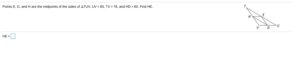Points E, D, and H are the midpoints of the sides of ATUV. UV = 60, TV = 78, and HD = 60. Find HE.
D
НЕ-

