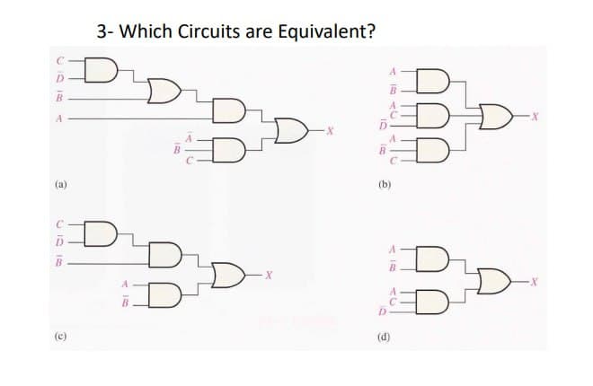 C03
D
B
A
(a)
С
CD13
@
3- Which Circuits are Equivalent?
D
A 15
B
X
IS
84C
(b)
D
48
(d)
X
·X