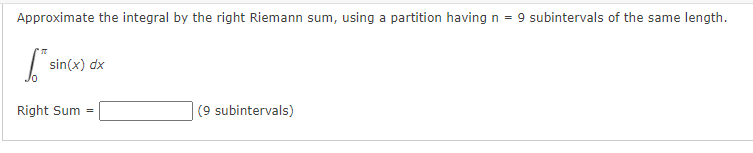 Approximate the integral by the right Riemann sum, using a partition having n = 9 subintervals of the same length.
| sin(x) dx
Jo
Right Sum =
(9 subintervals)
