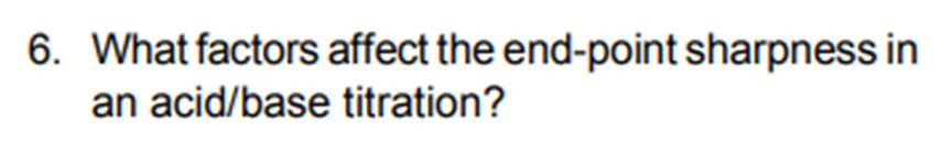 6. What factors affect the end-point sharpness in
an acid/base titration?