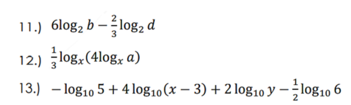 11.) 6log, b – log2 d
-
12.) log,(4log, a)
13.) – log10 5+ 4 log10 (x – 3) + 2 log10 Y –;log10 6
-
-
