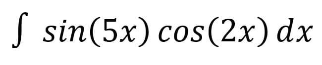 S sin(5x) cos(2x) dx
