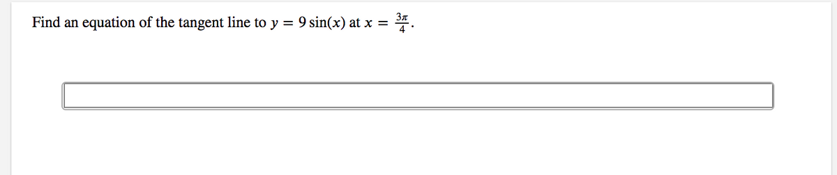 3n
Find an equation of the tangent line to y = 9 sin(x) at x =
