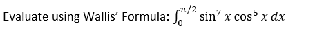 -/2
Evaluate using Wallis' Formula: sin' x cos5 x dx
