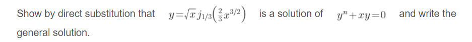 Show by direct substitution that
is a solution of y"+xy=0 and write the
general solution.
