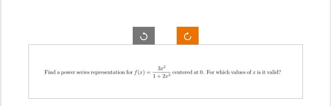 Find a power series representation for f(x) =
3.75
1+2r³
centered at 0. For which values of r is it valid?