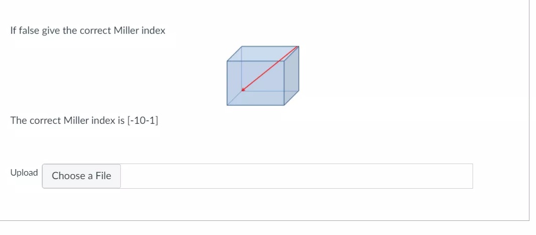 If false give the correct Miller index
The correct Miller index is [-10-1]
Upload
Choose a File
