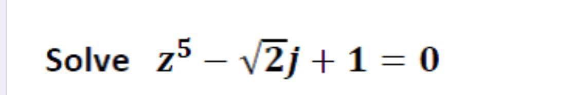 Solve z5 – v2j + 1 = 0
