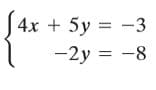 4x + 5y = -3
-2y = -8
