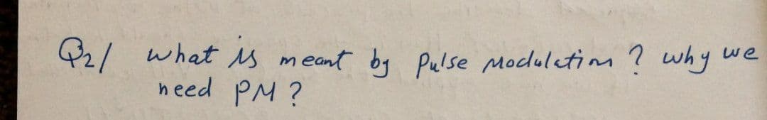 we
Q2/ what Ms meant by Pulsse Moduletim? why
need PM ?
