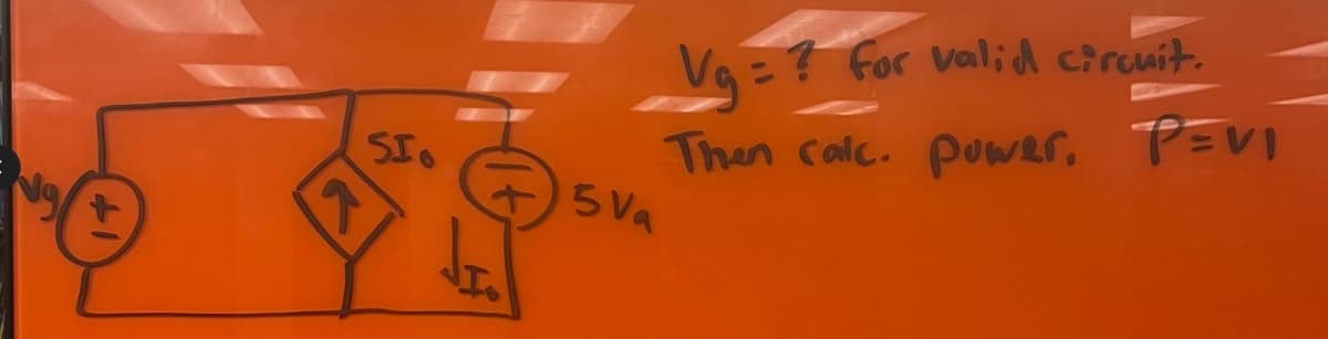 SIO
15 Va
Vg=? for valid circuit.
Then calc. power, P=VI