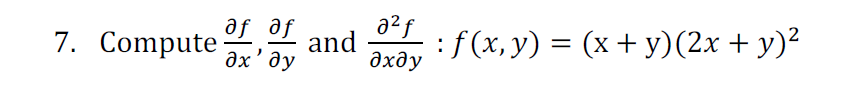 a2f
7. Compute
af af
and
дх' ду
:f(x, y) = (x + y)(2x + y)²
дхду
