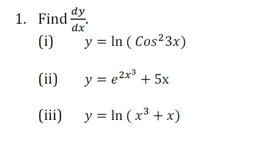 dy
dx
(i)
1. Find
y = In ( Cos²3x)
(ii)
y = e2x3
+ 5x
(iii) y = In ( x³ + x)
%3D
