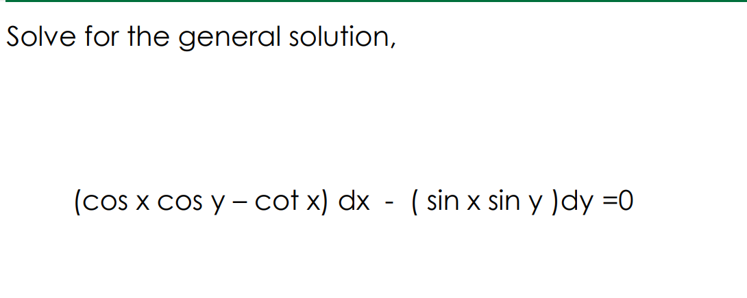 Solve for the general solution,
(cos x cos y – cot x) dx - ( sin x sin y )dy =0
