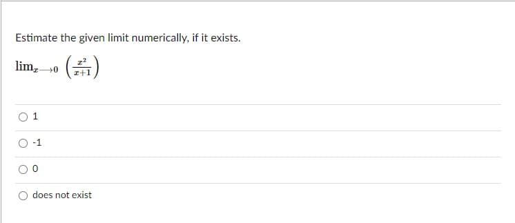 Estimate the given limit numerically, if it exists.
limz-
+0
O 1
does not exist
