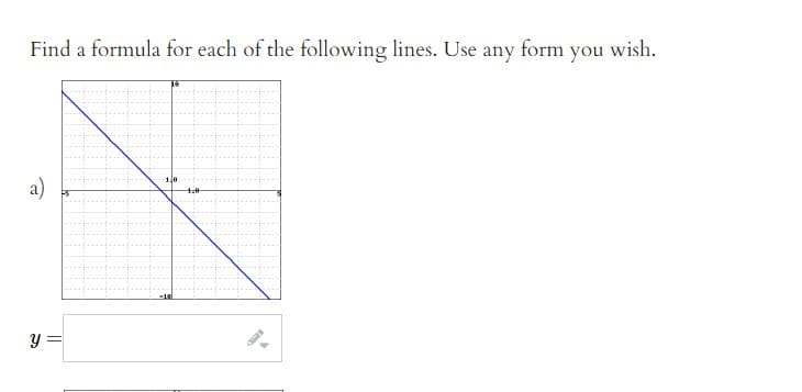 Find a formula for each of the following lines. Use any form you wish.
1.0
a)
-18
y =
