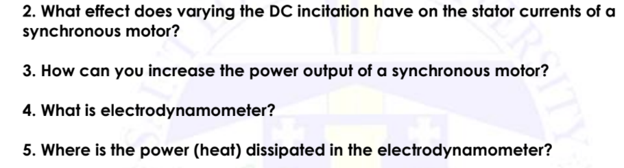 2. What effect does varying the DC incitation have on the stator currents of a
synchronous motor?
3. How can you increase the power output of a synchronous motor?
4. What is electrodynamometer?
5. Where is the power (heat) dissipated in the electrodynamometer?
