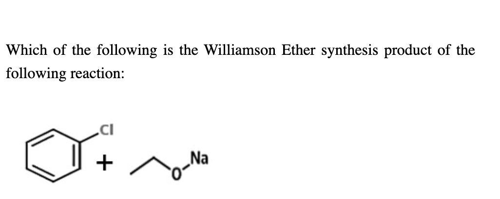 Which of the following is the Williamson Ether synthesis product of the
following reaction:
+
Na
