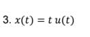 3. x(t) = tu(t)