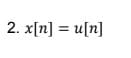 2. x[n] = u[n]