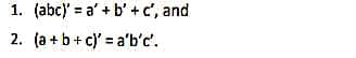 1. (abc)' = a' + b' +c', and
2. (a + b+ c)' = a'b'c'.
