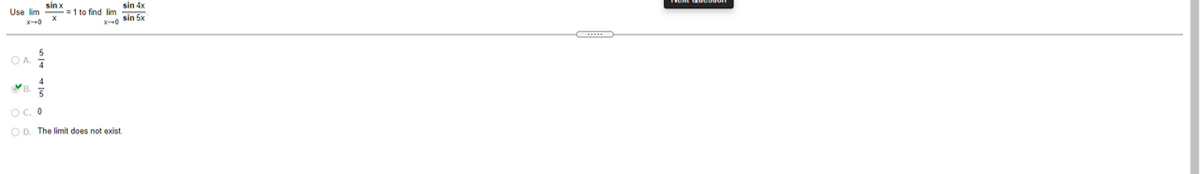 Use lim =1 to find lim
sin 4x
X--0 sin 5x
O A.
B.
Oc. 0
O D. The limit does not exist.
