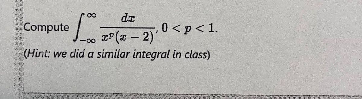 Compute
100 3
x²(x − 2)'
-
-8
(Hint: we did a similar integral in class)
dx
0 < p < 1.