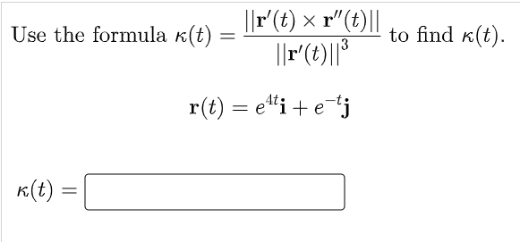 Use the formula k(t) = |r(t) × r"(t)||
||r(t)||°
to find k(t).
13
r(t) = e"i+etj
K(t)
