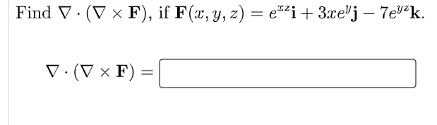 Find V. (V × F), if F(x, y, z) = e²i+ 3xe"j – 7ev*k.
-
V · (V × F)
