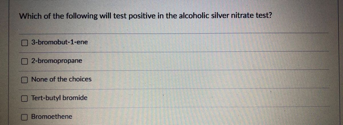 Which of the following will test positive in the alcoholic silver nitrate test?
3-bromobut-1-ene
2-bromopropane
None of the choices
Tert-butyl bromide
Bromoethene