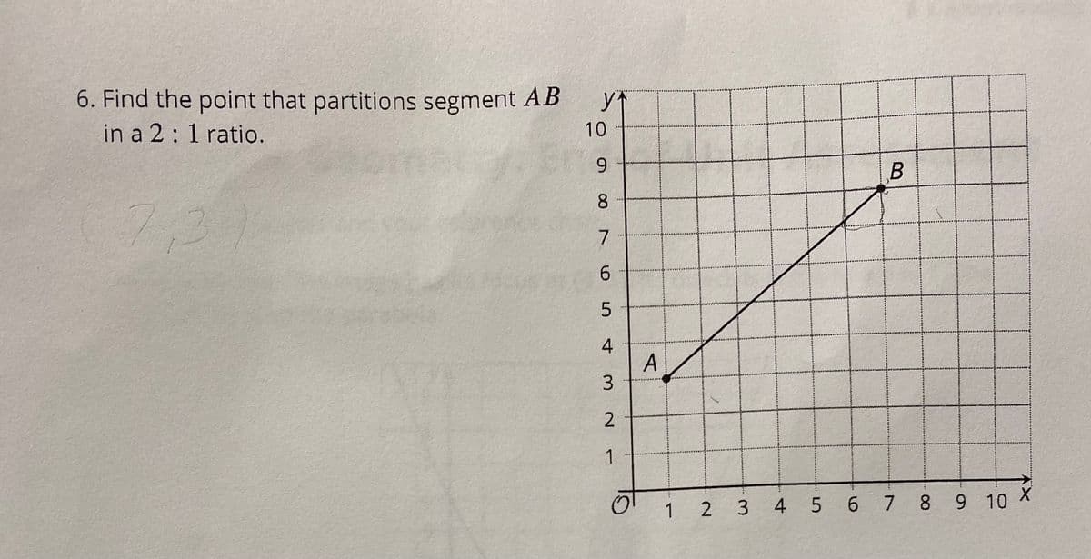 6. Find the point that partitions segment AB
in a 2:1 ratio.
10
6.
8.
6.
4
A
3
2
1.
1 2 3 4 5 6 7 8 9 10
