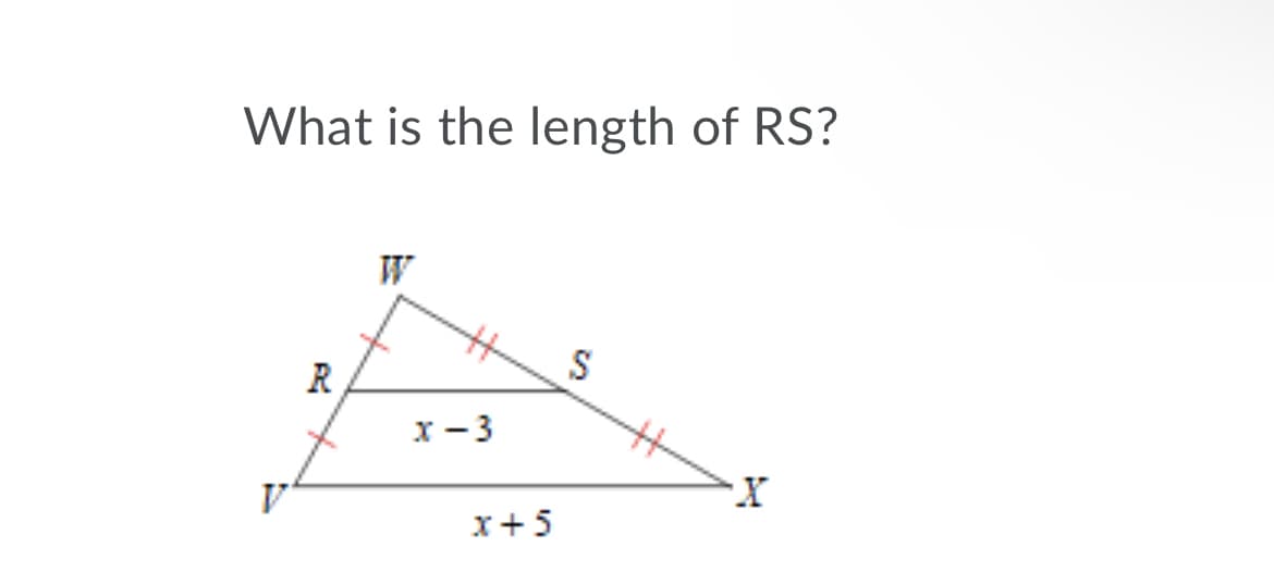 What is the length of RS?
W
S
R
x -3
x+5
