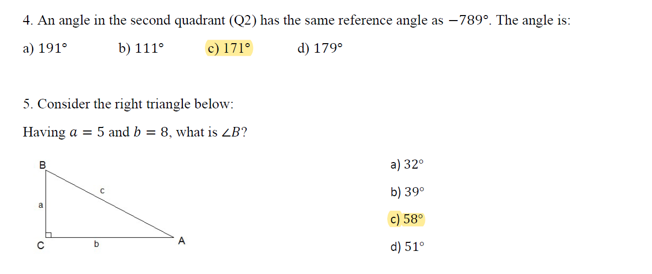 4. An angle in the second quadrant (Q2) has the same reference angle as -789°. The angle is:
a) 191°
b) 111°
c) 171°
d) 179°
5. Consider the right triangle below:
Having a =
5 and b = 8, what is ZB?
а) 32°
b) 39°
a
c) 58°
A
d) 51°
