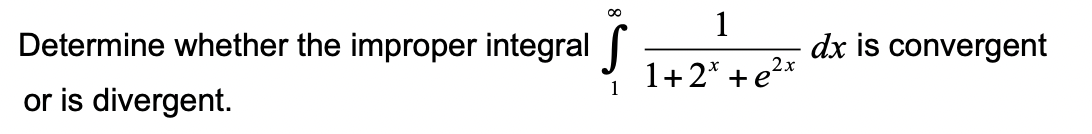 Determine whether the improper integral
or is divergent.
∞
S
1
1+2* +e²x
dx is convergent